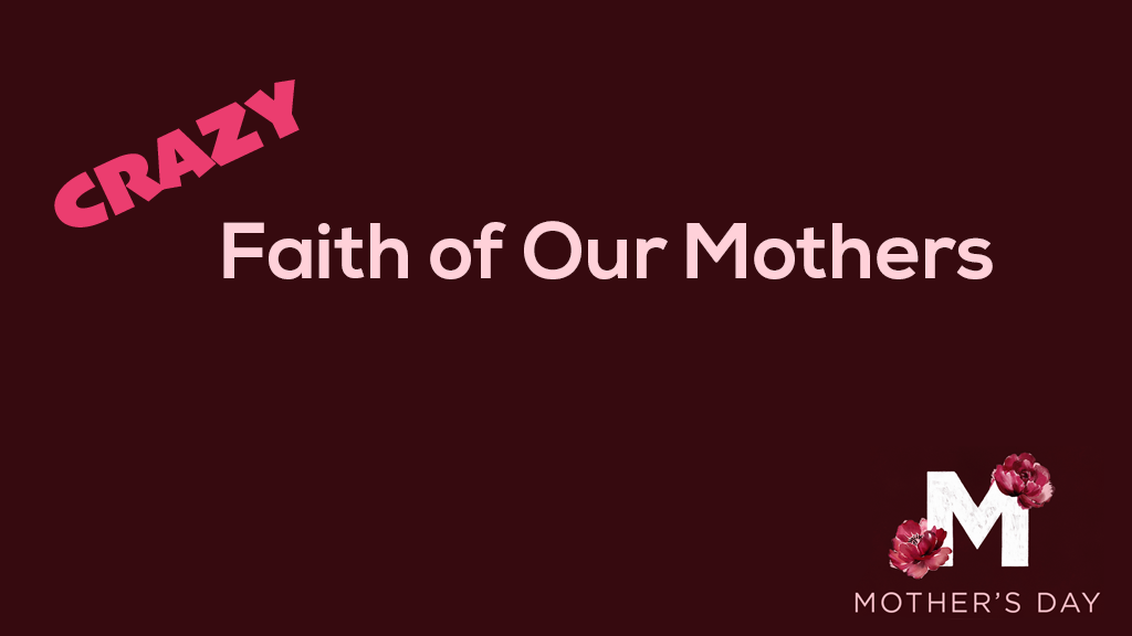 Crazy Faith of Our Mothers